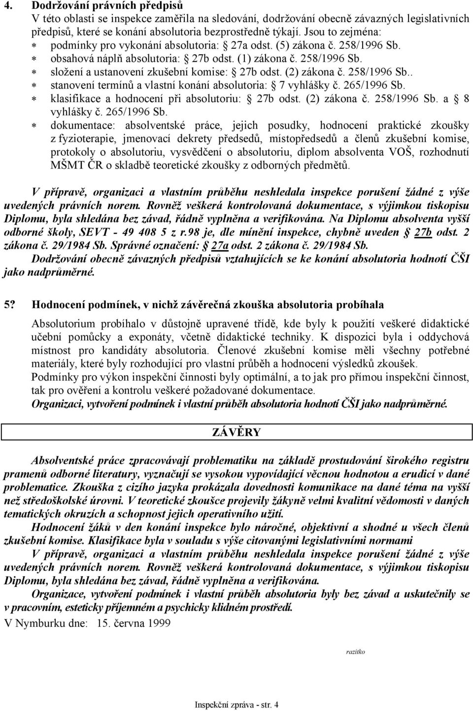 (2) zákona č. 258/1996 Sb.. stanovení termínů a vlastní konání absolutoria: 7 vyhlášky č. 265/1996 Sb. klasifikace a hodnocení při absolutoriu: 27b odst. (2) zákona č. 258/1996 Sb. a 8 vyhlášky č.