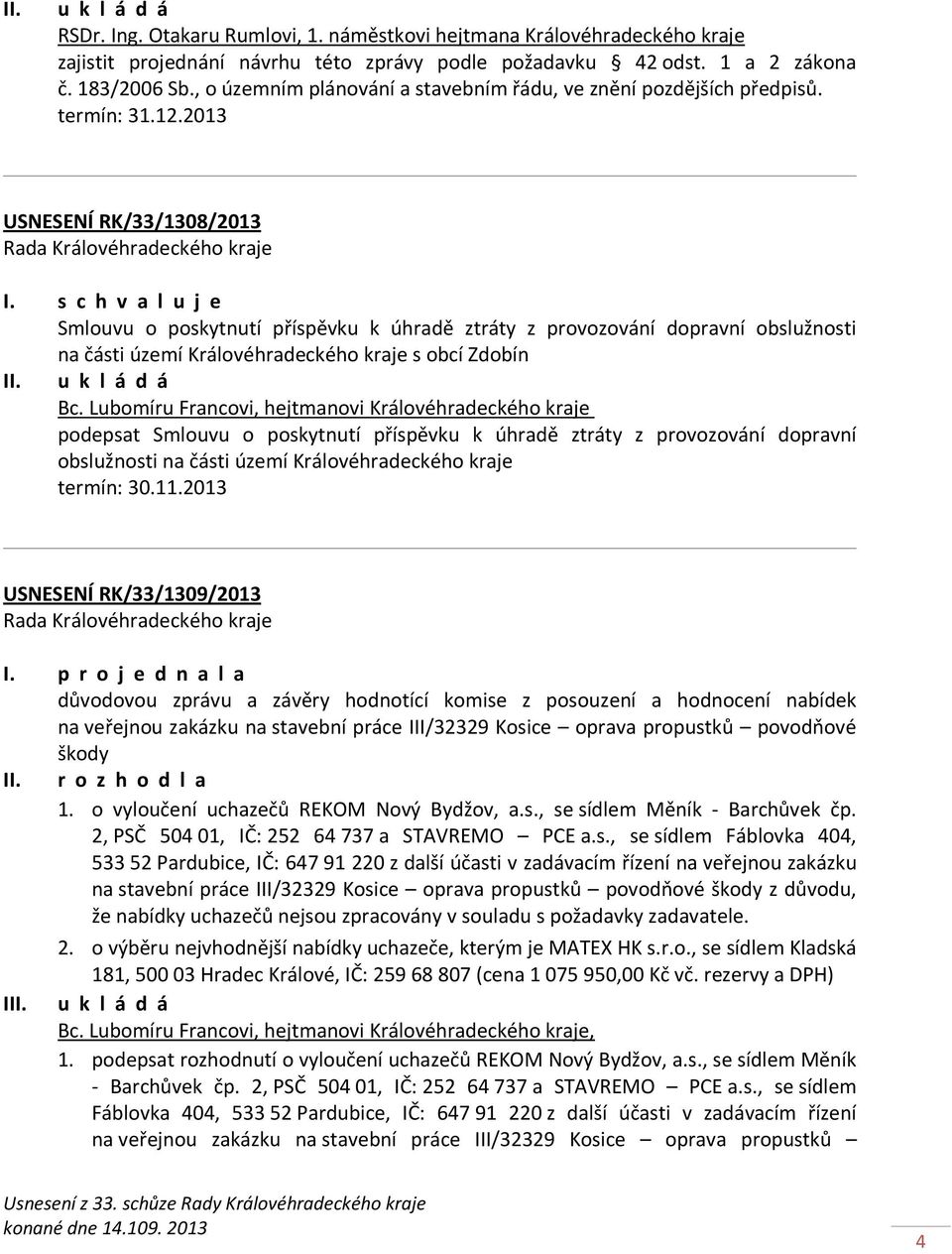 2013 USNESENÍ RK/33/1308/2013 Smlouvu o poskytnutí příspěvku k úhradě ztráty z provozování dopravní obslužnosti na části území Královéhradeckého kraje s obcí Zdobín Bc.