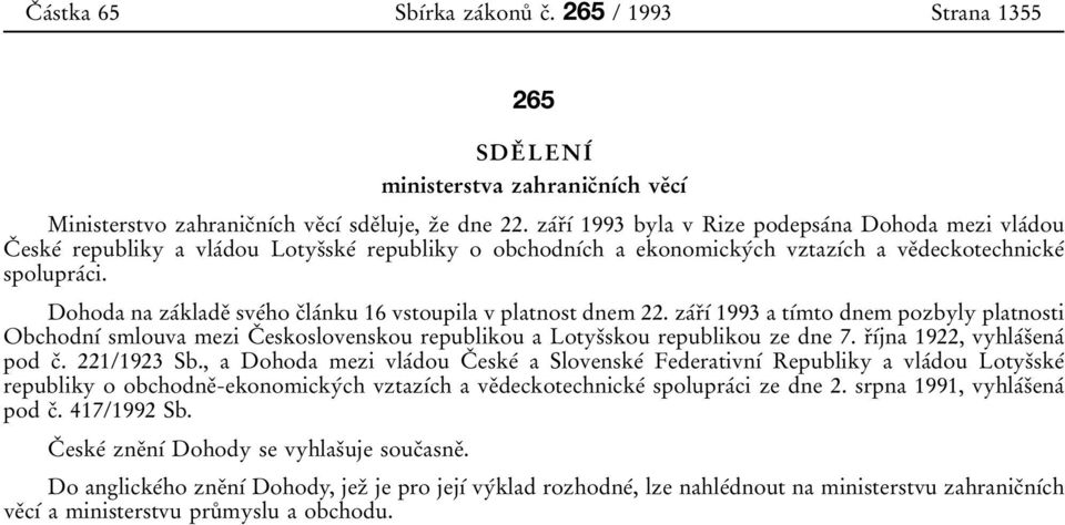 Dohoda na zaбkladeо sveбho cоlaбnku 16 vstoupila v platnost dnem 22. zaбrоуб 1993 a tубmto dnem pozbyly platnosti ObchodnУб smlouva mezi Cо eskoslovenskou republikou a Lotysоskou republikou ze dne 7.