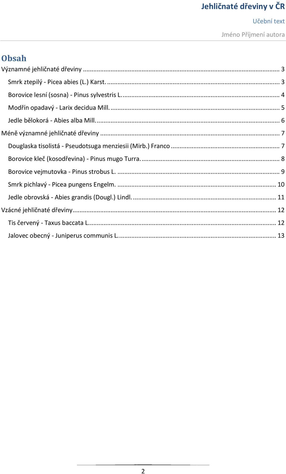 .. 7 Douglaska tisolistá - Pseudotsuga menziesii (Mirb.) Franco... 7 Borovice kleč (kosodřevina) - Pinus mugo Turra.... 8 Borovice vejmutovka - Pinus strobus L.