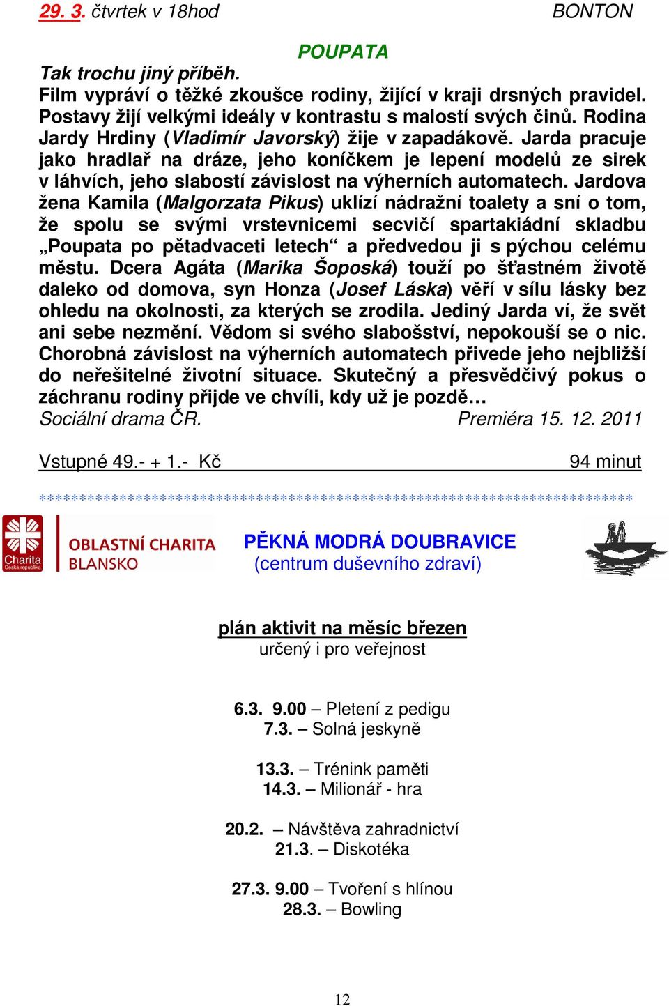 Jardova žena Kamila (Malgorzata Pikus) uklízí nádražní toalety a sní o tom, že spolu se svými vrstevnicemi secvičí spartakiádní skladbu Poupata po pětadvaceti letech a předvedou ji s pýchou celému