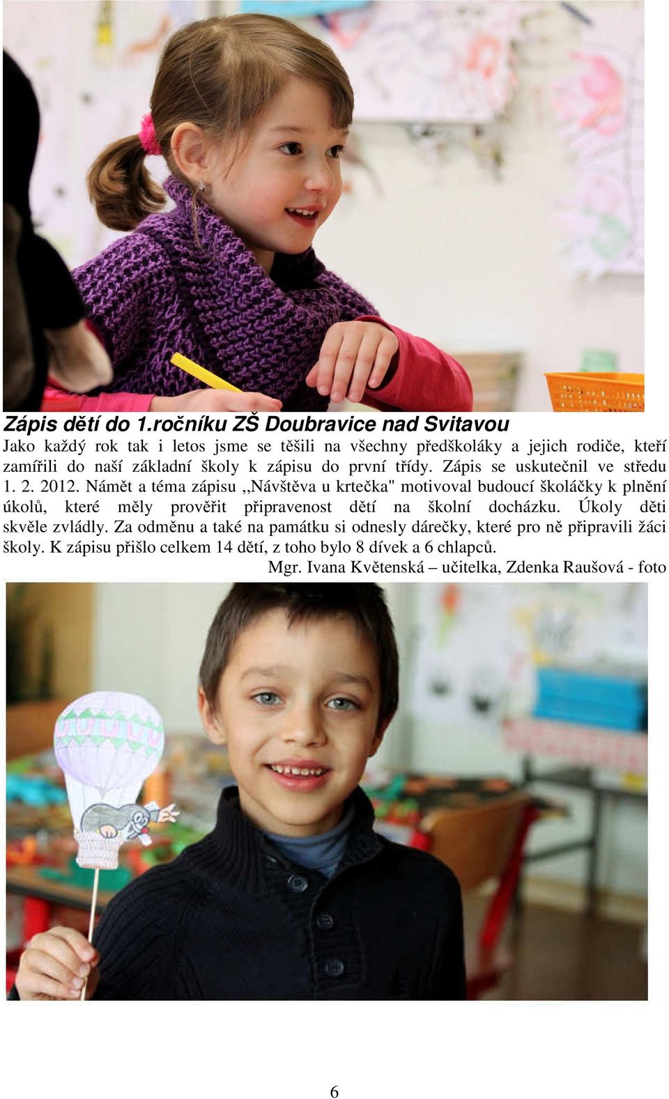 školy k zápisu do první třídy. Zápis se uskutečnil ve středu 1. 2. 2012.