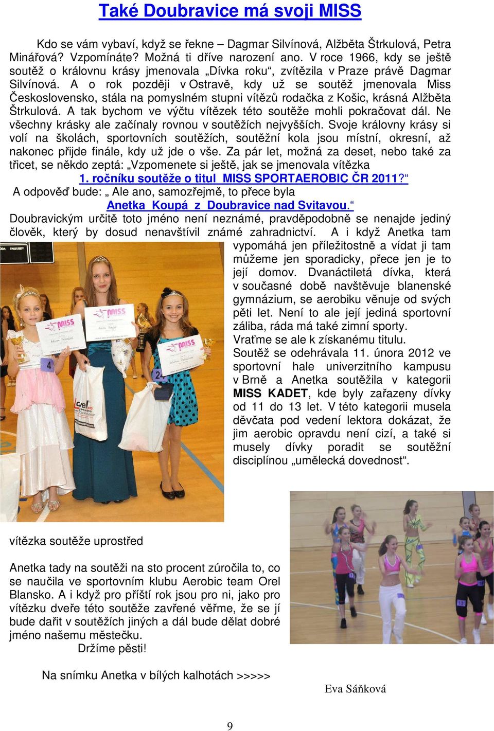A o rok později v Ostravě, kdy už se soutěž jmenovala Miss Československo, stála na pomyslném stupni vítězů rodačka z Košic, krásná Alžběta Štrkulová.