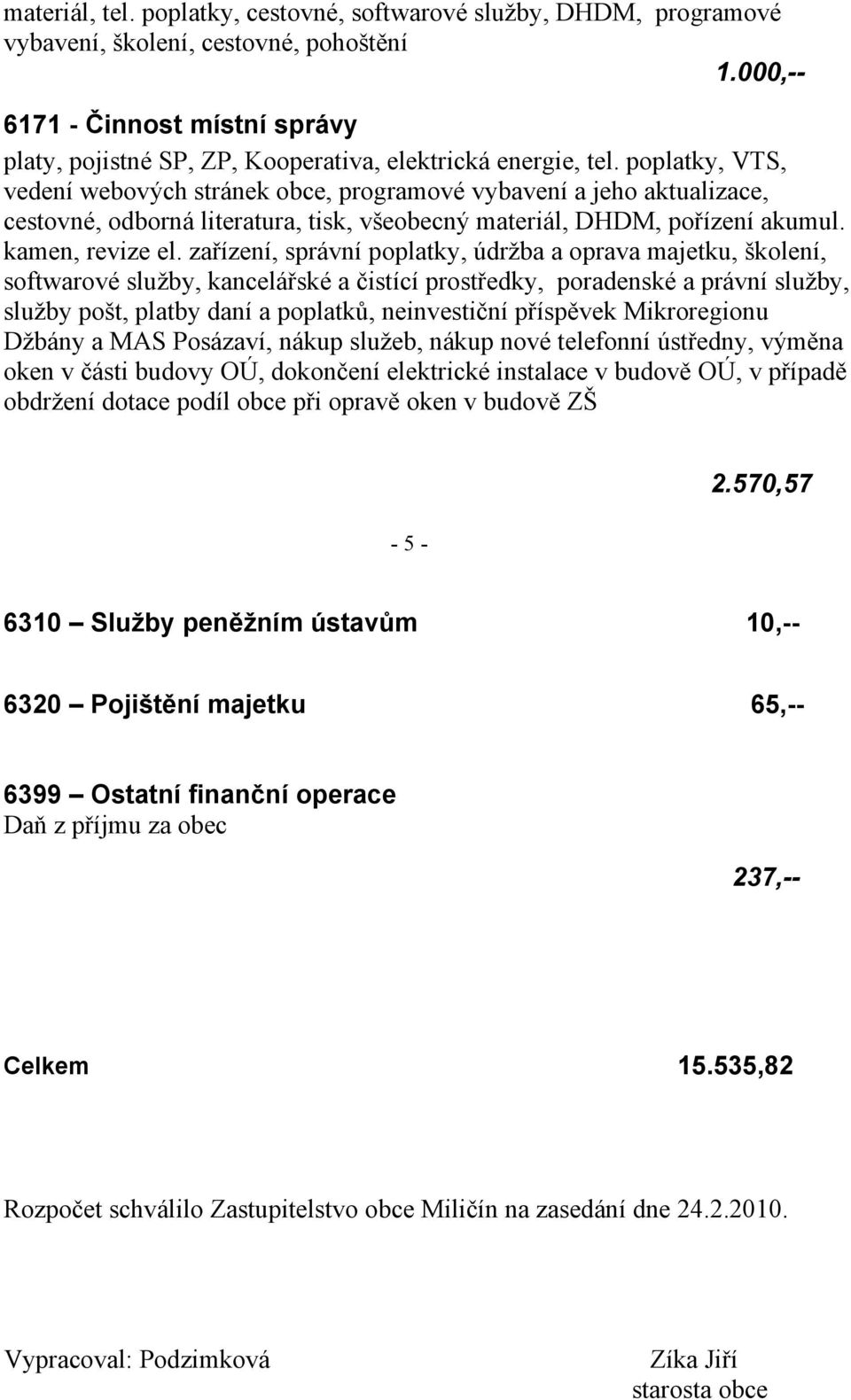 poplatky, VTS, vedení webových stránek obce, programové vybavení a jeho aktualizace, cestovné, odborná literatura, tisk, všeobecný materiál, DHDM, pořízení akumul. kamen, revize el.