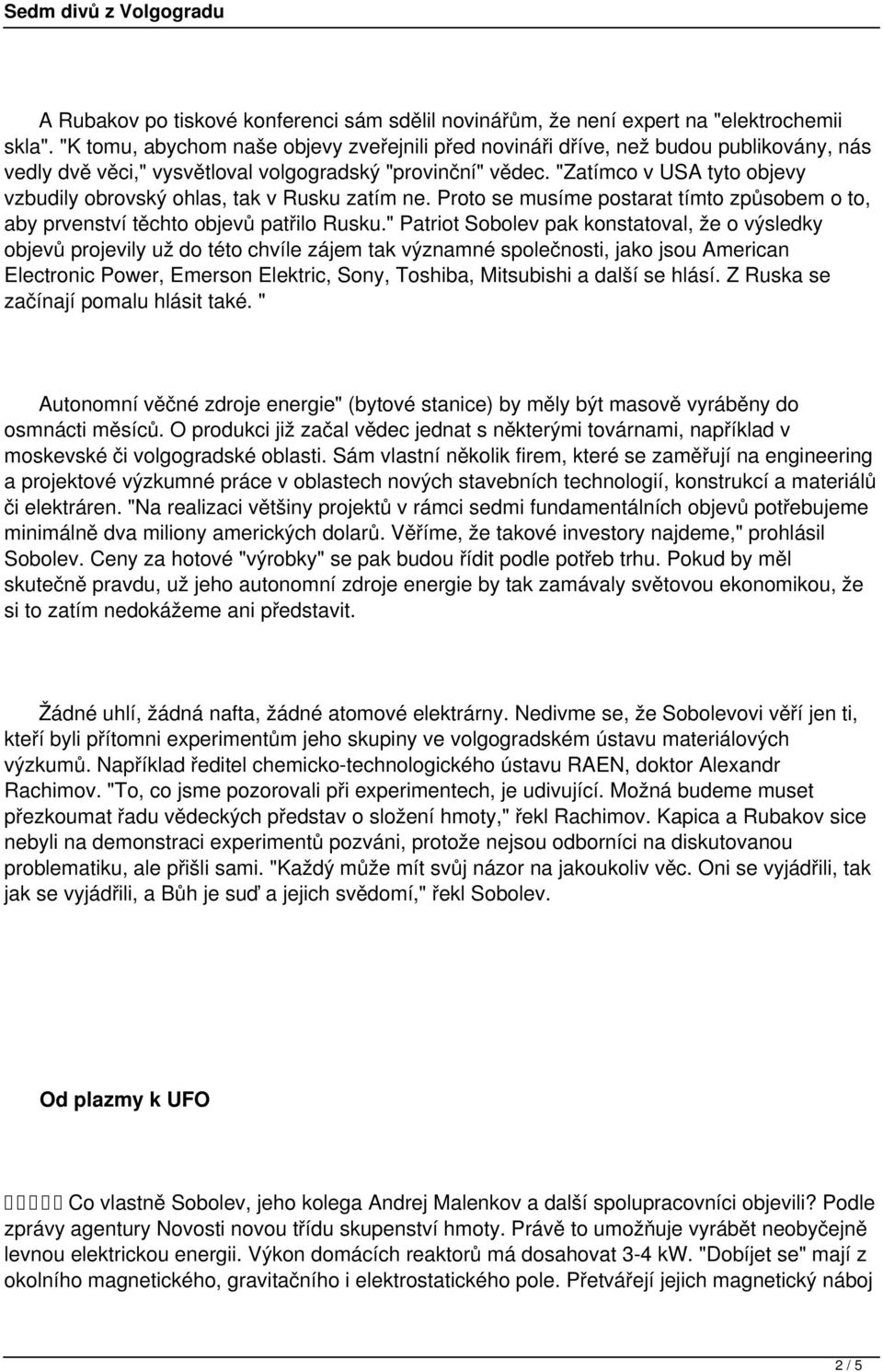 "Zatímco v USA tyto objevy vzbudily obrovský ohlas, tak v Rusku zatím ne. Proto se musíme postarat tímto způsobem o to, aby prvenství těchto objevů patřilo Rusku.