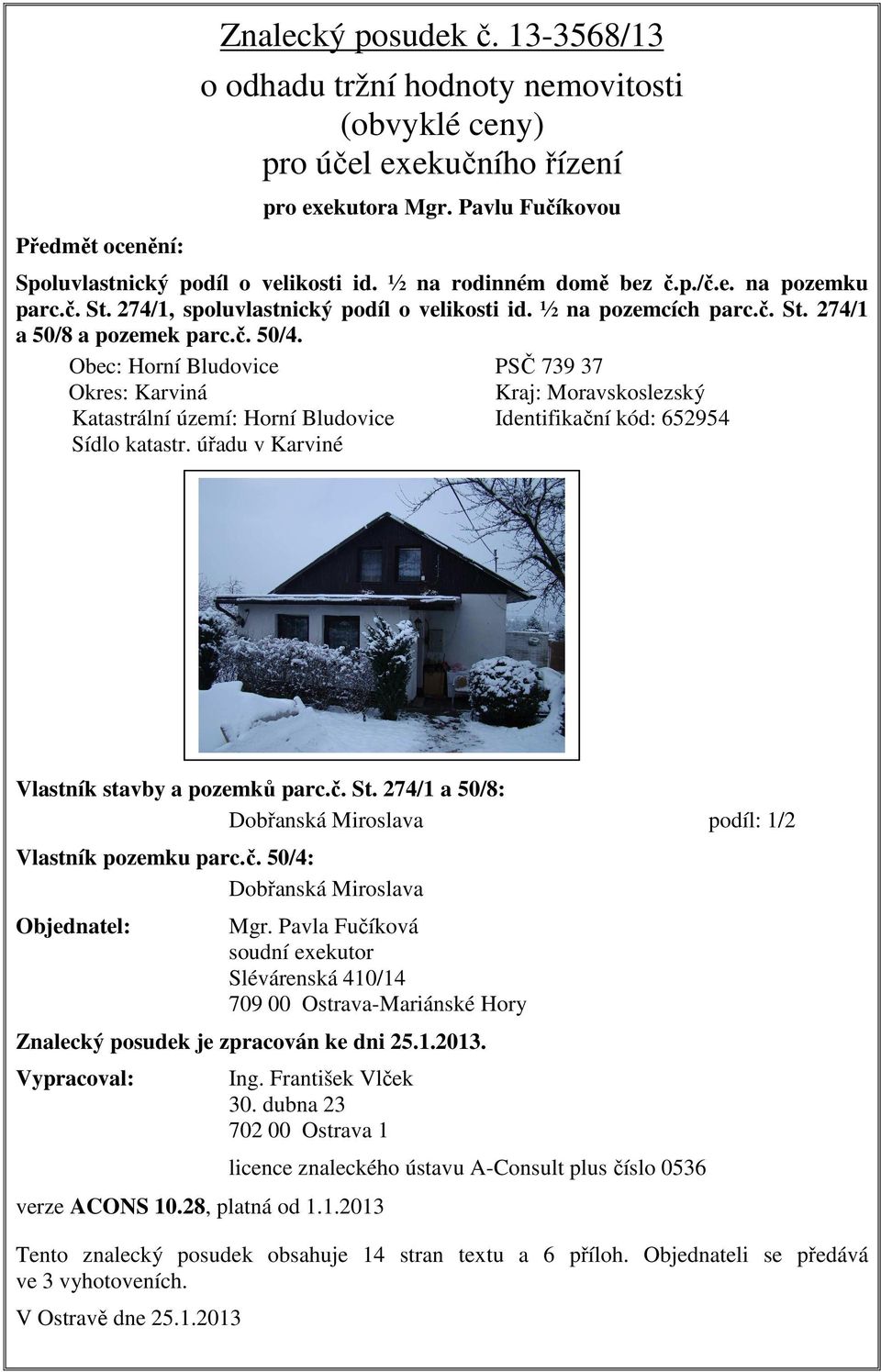 Obec: Horní Bludovice PSČ 739 37 Okres: Karviná Kraj: Moravskoslezský Katastrální území: Horní Bludovice Identifikační kód: 652954 Sídlo katastr. úřadu v Karviné Vlastník stavby a pozemků parc.č. St.