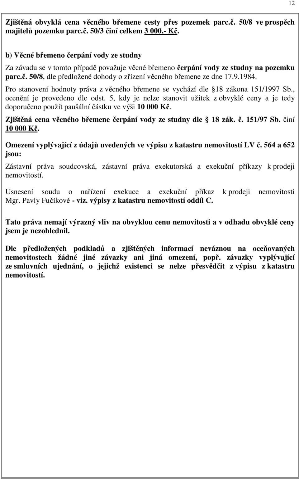 1984. Pro stanovení hodnoty práva z věcného břemene se vychází dle 18 zákona 151/1997 Sb., ocenění je provedeno dle odst.