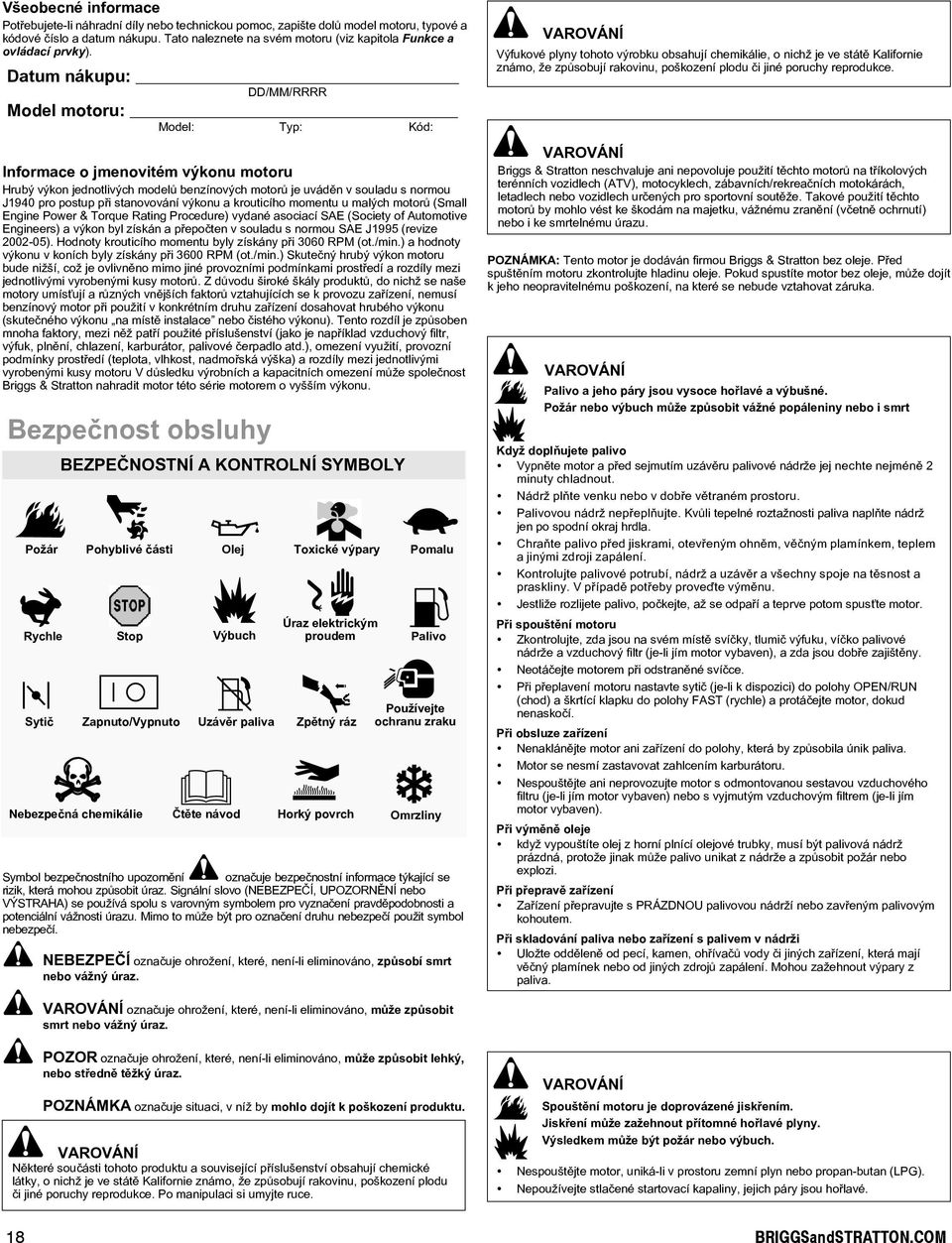 Datum nákupu: Model motoru: Model: DD/MM/RRRR Typ: Kód: Informace o jmenovitém výkonu motoru Hrubý výkon jednotlivých modelù benzínových motorù je uvádìn v souladu s normou J1940 pro postup pøi
