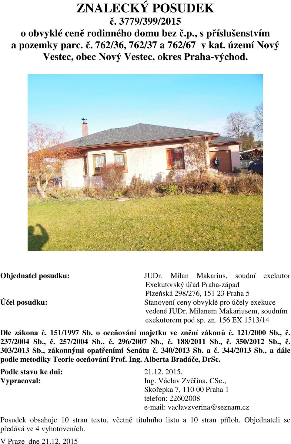 Milanem Makariusem, soudním exekutorem pod sp. zn. 156 EX 1513/14 Dle zákona č. 151/1997 Sb. o oceňování majetku ve znění zákonů č. 121/2000 Sb., č. 237/2004 Sb., č. 257/2004 Sb., č. 296/2007 Sb., č. 188/2011 Sb.