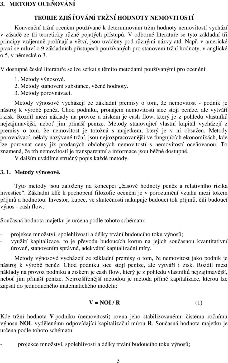 v americké praxi se mluví o 9 základních přístupech používaných pro stanovení tržní hodnoty, v anglické o 5, v německé o 3.