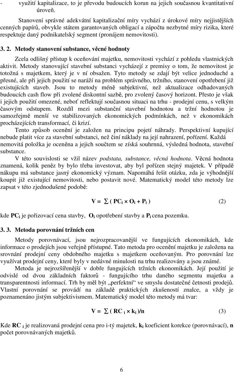 podnikatelský segment (pronájem nemovitosti). 3. 2. Metody stanovení substance, věcné hodnoty Zcela odlišný přístup k oceňování majetku, nemovitosti vychází z pohledu vlastnických aktivit.