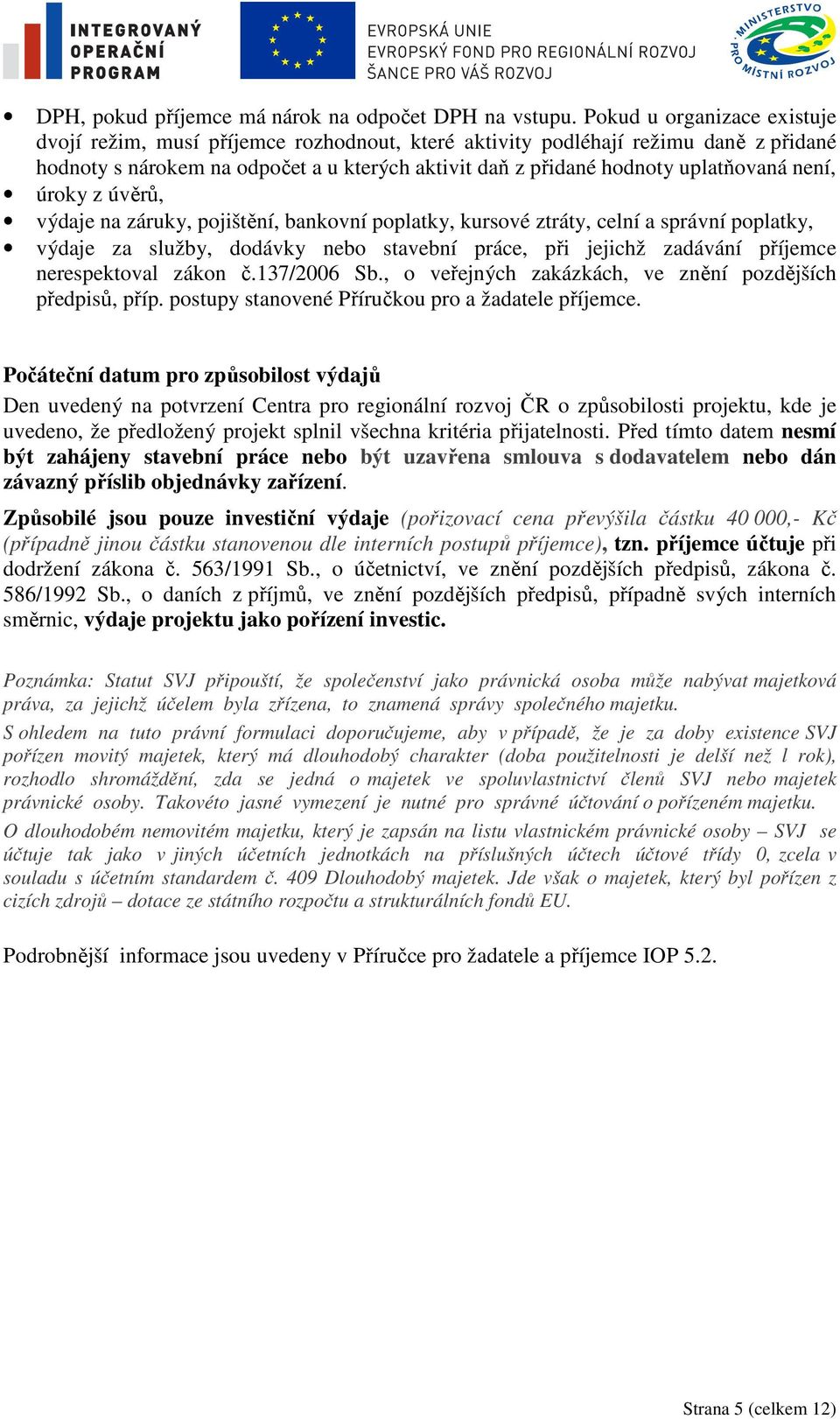 není, úroky z úvěrů, výdaje na záruky, pojištění, bankovní poplatky, kursové ztráty, celní a správní poplatky, výdaje za služby, dodávky nebo stavební práce, při jejichž zadávání příjemce