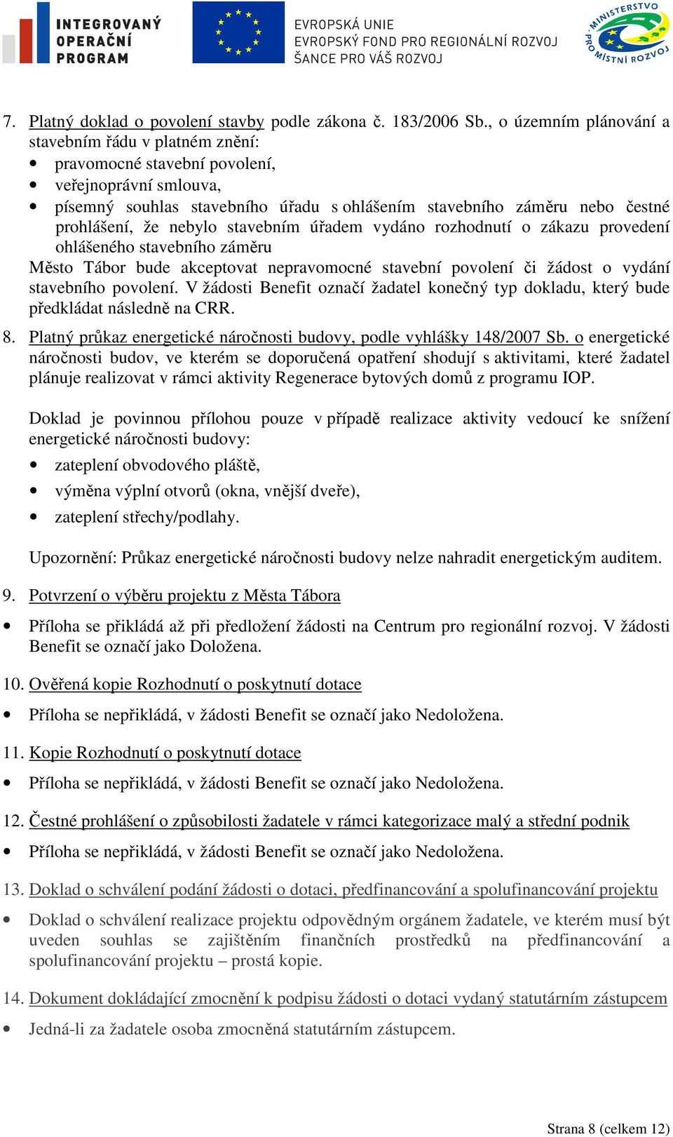 nebylo stavebním úřadem vydáno rozhodnutí o zákazu provedení ohlášeného stavebního záměru Město Tábor bude akceptovat nepravomocné stavební povolení či žádost o vydání stavebního povolení.