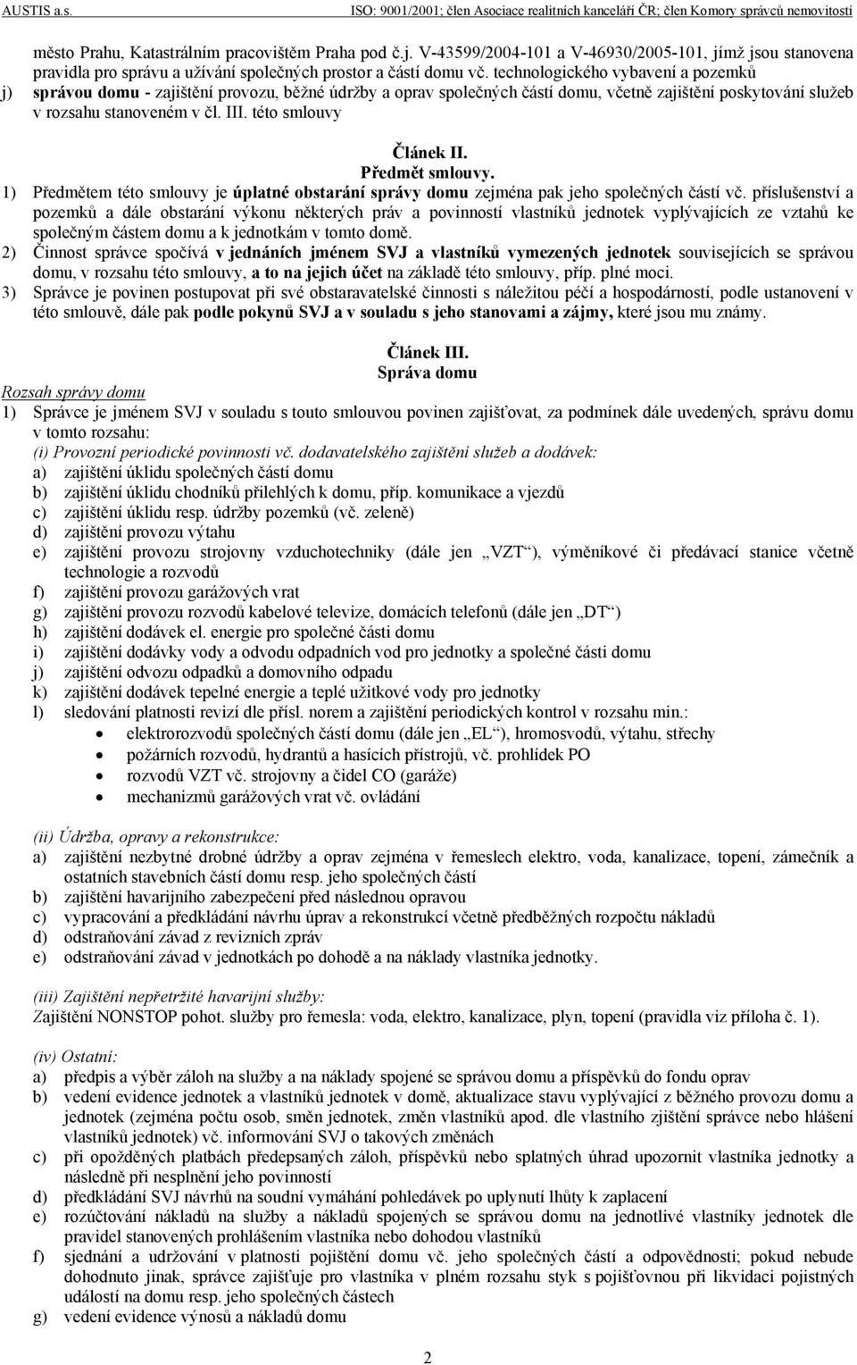 této smlouvy Článek II. Předmět smlouvy. 1) Předmětem této smlouvy je úplatné obstarání správy domu zejména pak jeho společných částí vč.