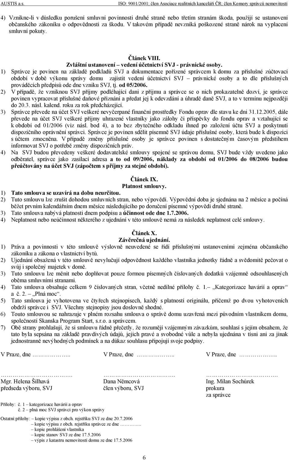 1) Správce je povinen na základě podkladů SVJ a dokumentace pořízené správcem k domu za příslušné zúčtovací období v době výkonu správy domu zajistit vedení účetnictví SVJ právnické osoby a to dle