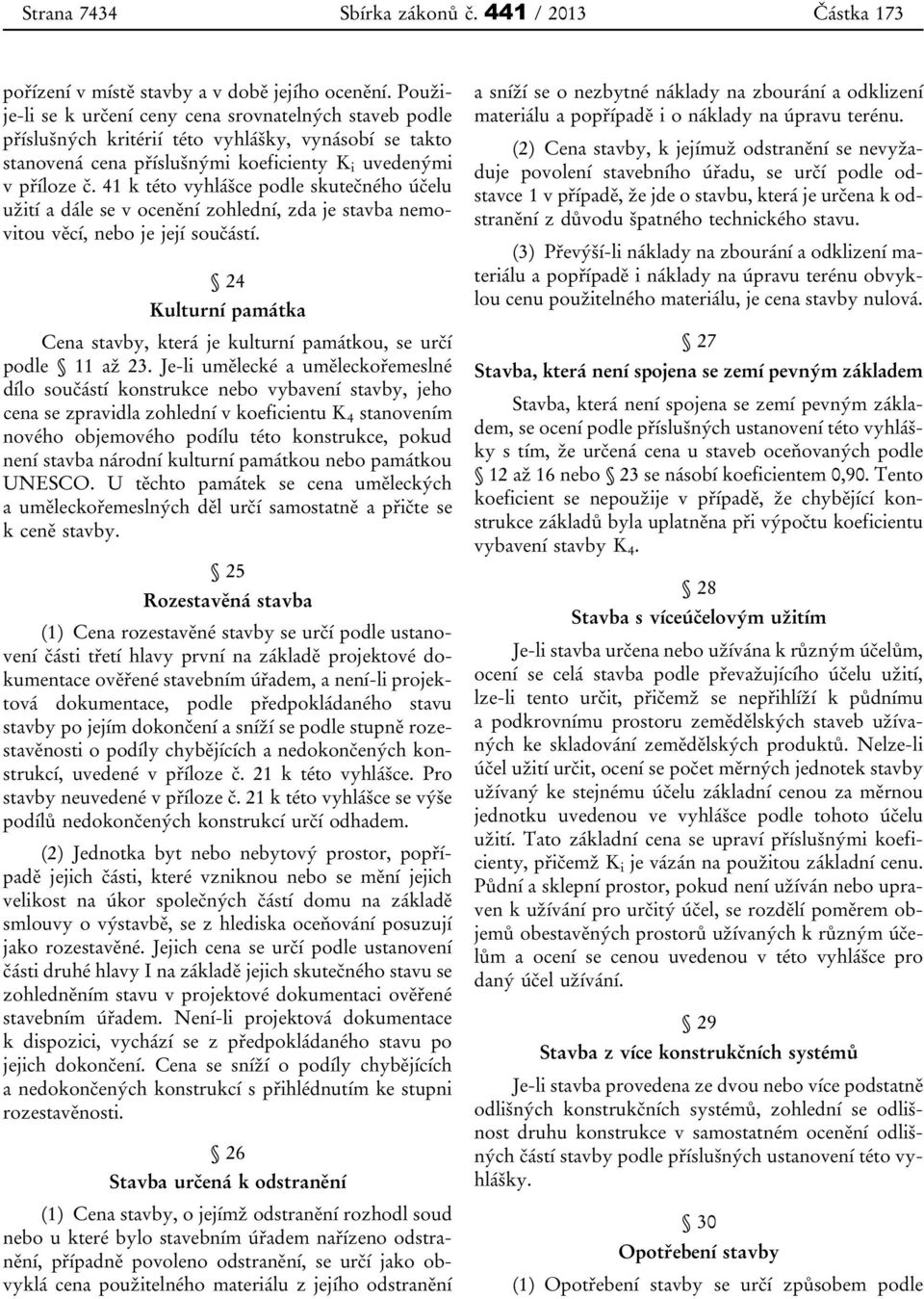 41 k této vyhlášce podle skutečného účelu užití a dále se v ocenění zohlední, zda je stavba nemovitou věcí, nebo je její součástí.