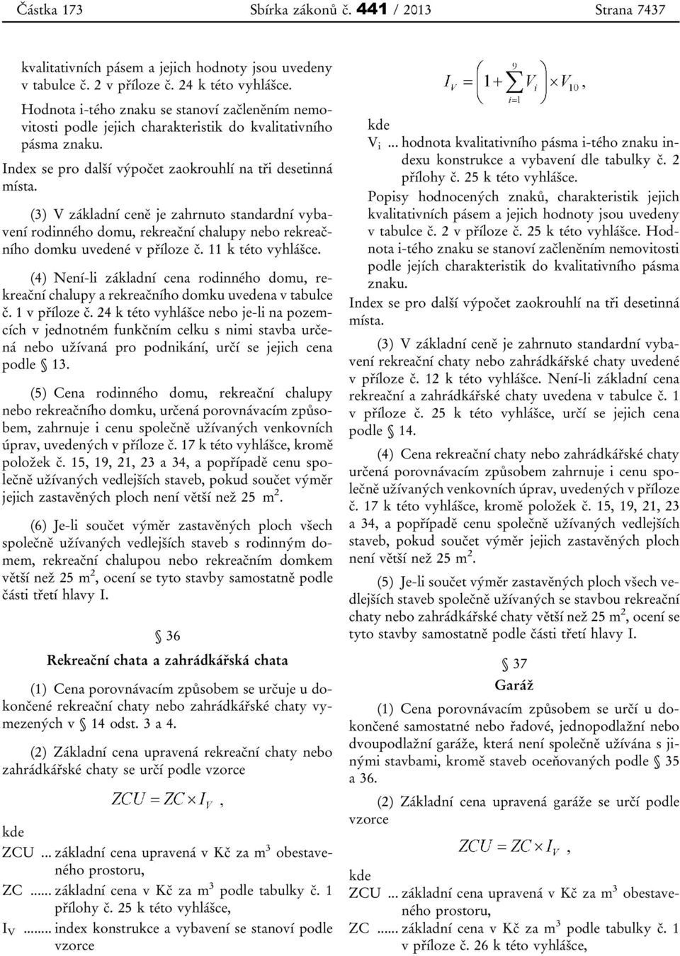 (3) V základní ceně je zahrnuto standardní vybavení rodinného domu, rekreační chalupy nebo rekreačního domku uvedené v příloze č. 11 k této vyhlášce.