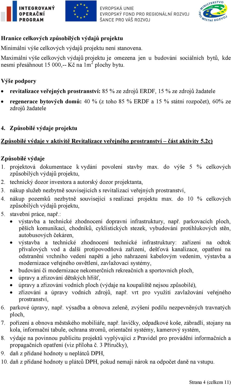 Výše podpory revitalizace veřejných prostranství: 85 % ze zdrojů ERDF, 15 % ze zdrojů ţadatele regenerace bytových domů: 40 % (z toho 85 % ERDF a 15 % státní rozpočet), 60% ze zdrojů ţadatele 4.