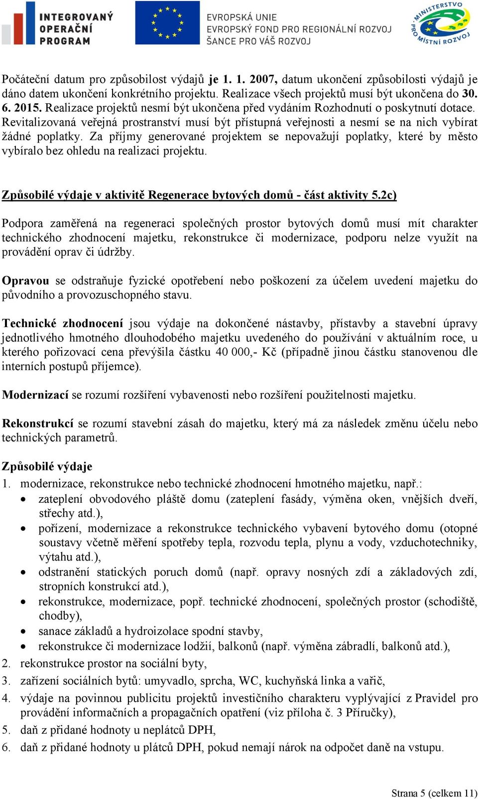 Za příjmy generované projektem se nepovaţují poplatky, které by město vybíralo bez ohledu na realizaci projektu. Způsobilé výdaje v aktivitě Regenerace bytových domů - část aktivity 5.