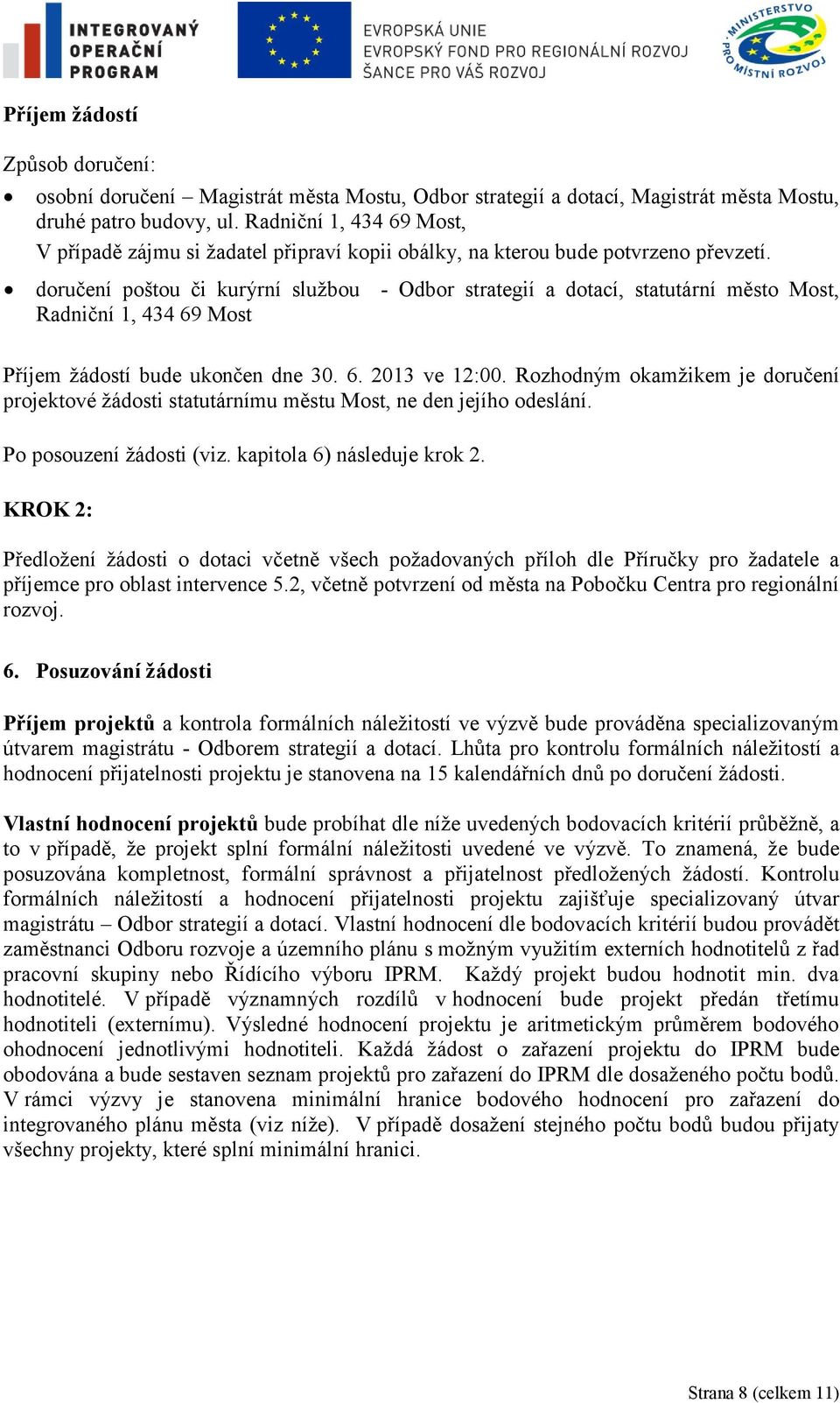 doručení poštou či kurýrní sluţbou - Odbor strategií a dotací, statutární město Most, Radniční 1, 434 69 Most Příjem ţádostí bude ukončen dne 30. 6. 2013 ve 12:00.