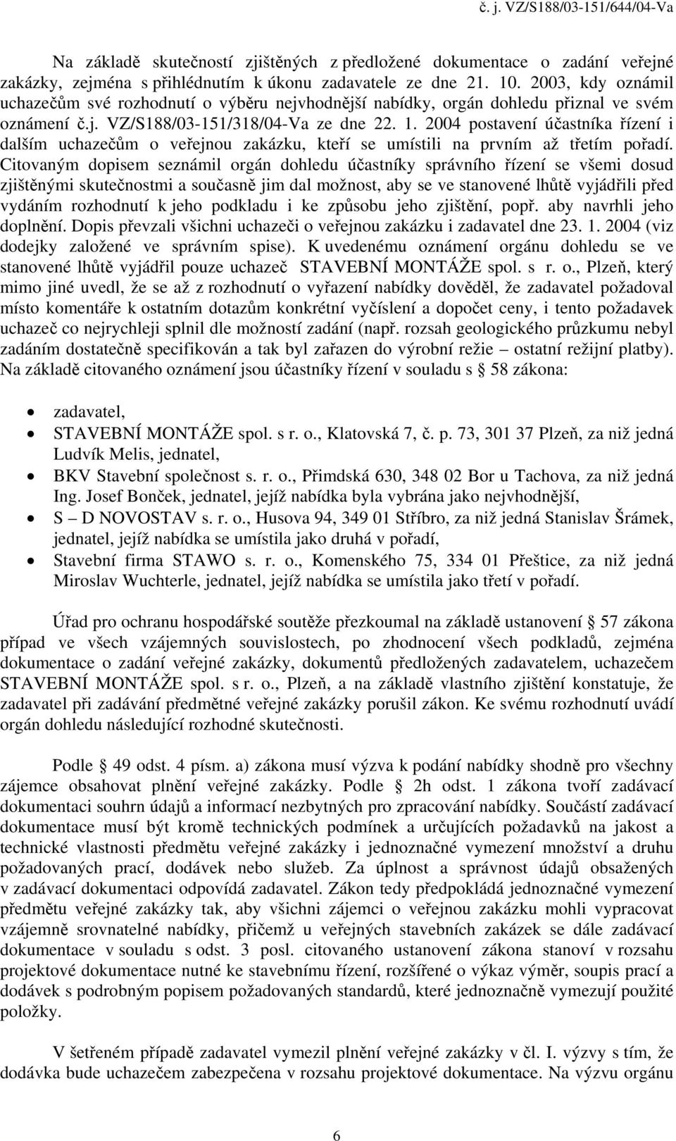 2004 postavení účastníka řízení i dalším uchazečům o veřejnou zakázku, kteří se umístili na prvním až třetím pořadí.