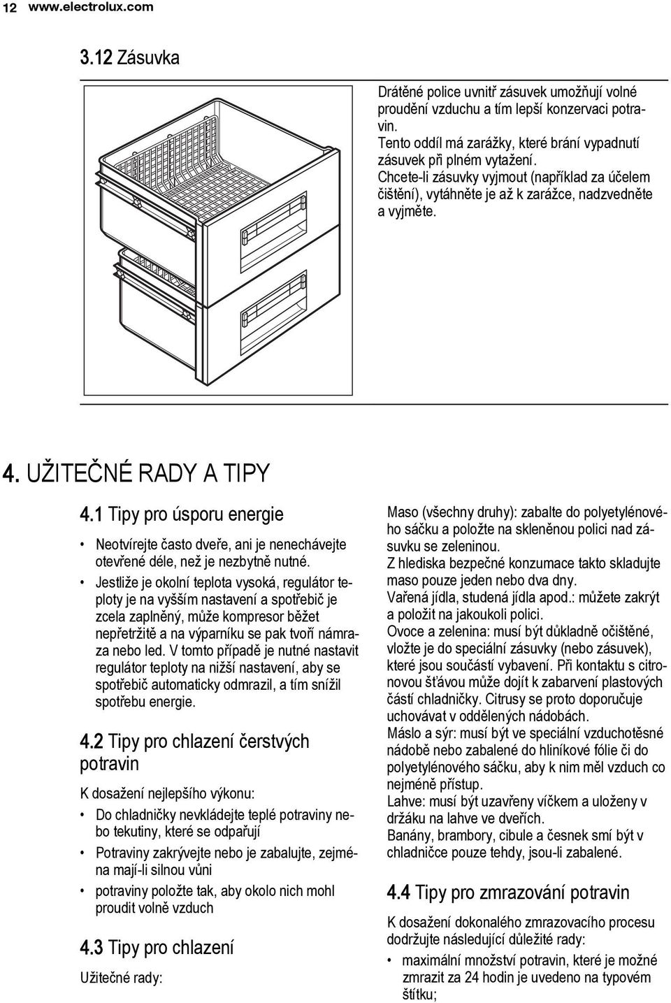 UŽITEČNÉ RADY A TIPY 4.1 Tipy pro úsporu energie Neotvírejte často dveře, ani je nenechávejte otevřené déle, než je nezbytně nutné.