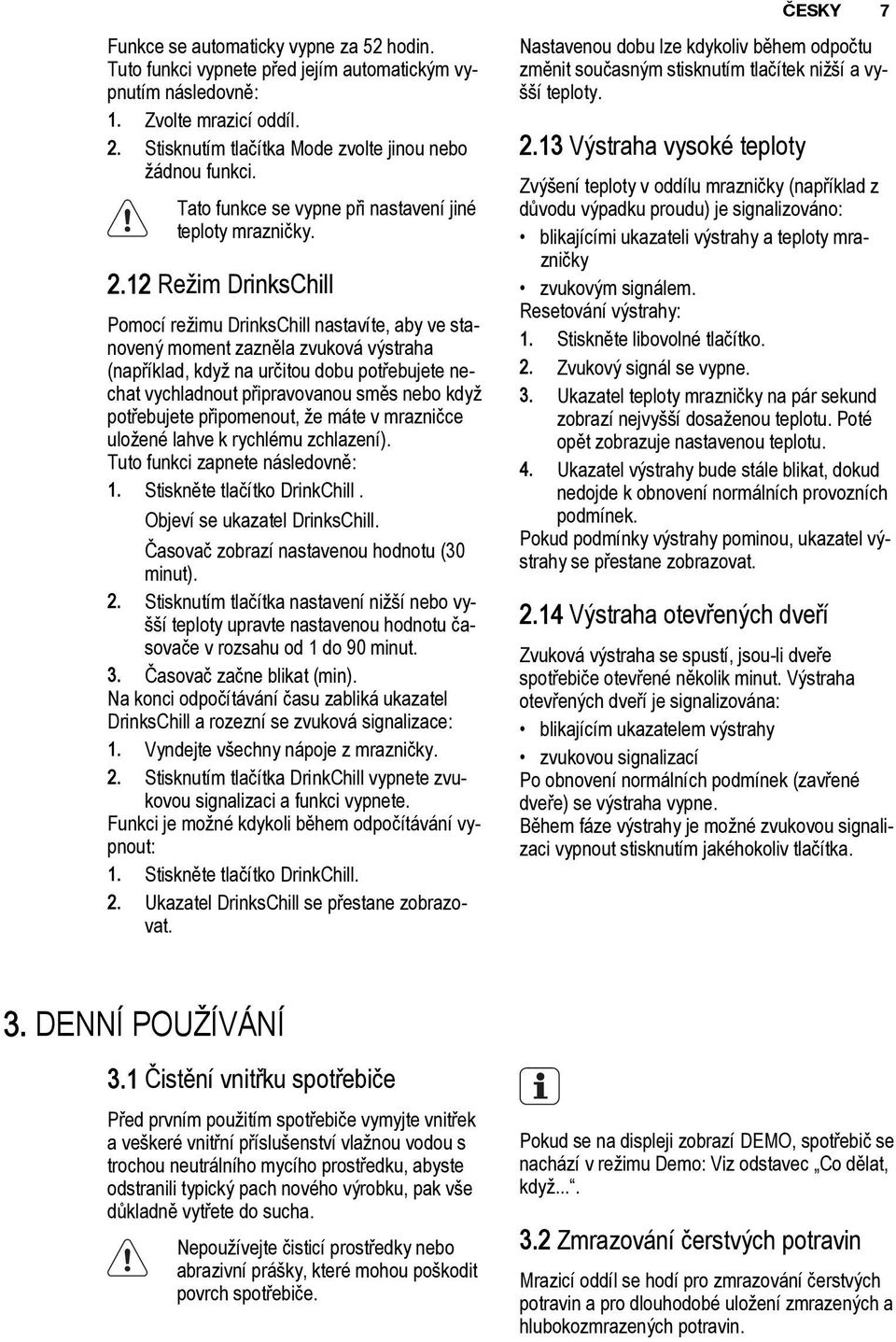 12 Režim DrinksChill Pomocí režimu DrinksChill nastavíte, aby ve stanovený moment zazněla zvuková výstraha (například, když na určitou dobu potřebujete nechat vychladnout připravovanou směs nebo když