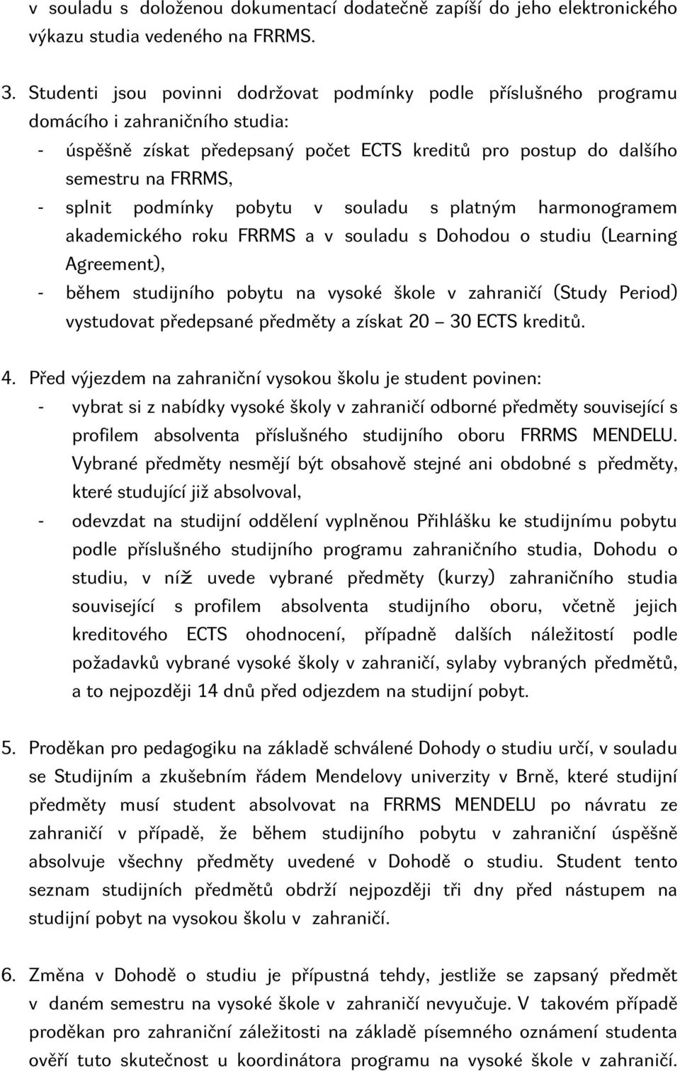 podmínky pobytu v souladu s platným harmonogramem akademického roku FRRMS a v souladu s Dohodou o studiu (Learning Agreement), - během studijního pobytu na vysoké škole v zahraničí (Study Period)