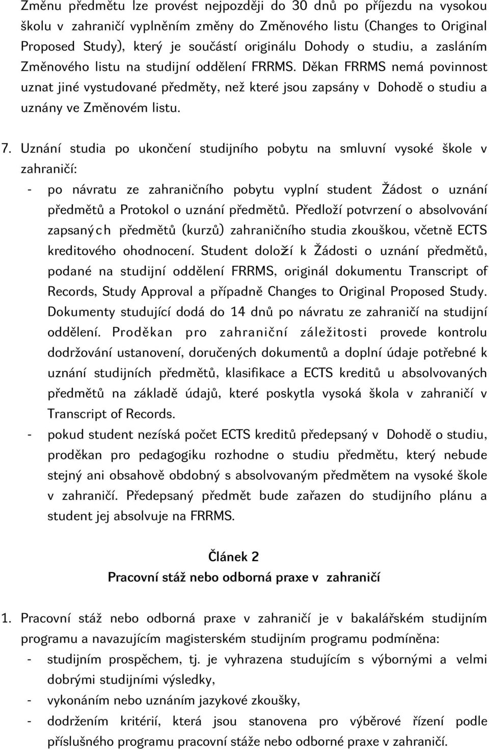 Uznání studia po ukončení studijního pobytu na smluvní vysoké škole v zahraničí: - po návratu ze zahraničního pobytu vyplní student Žádost o uznání předmětů a Protokol o uznání předmětů.