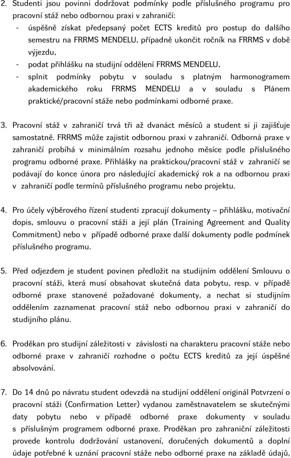 FRRMS MENDELU a v souladu s Plánem praktické/pracovní stáže nebo podmínkami odborné praxe. 3. Pracovní stáž v zahraničí trvá tři až dvanáct měsíců a student si ji zajišťuje samostatně.