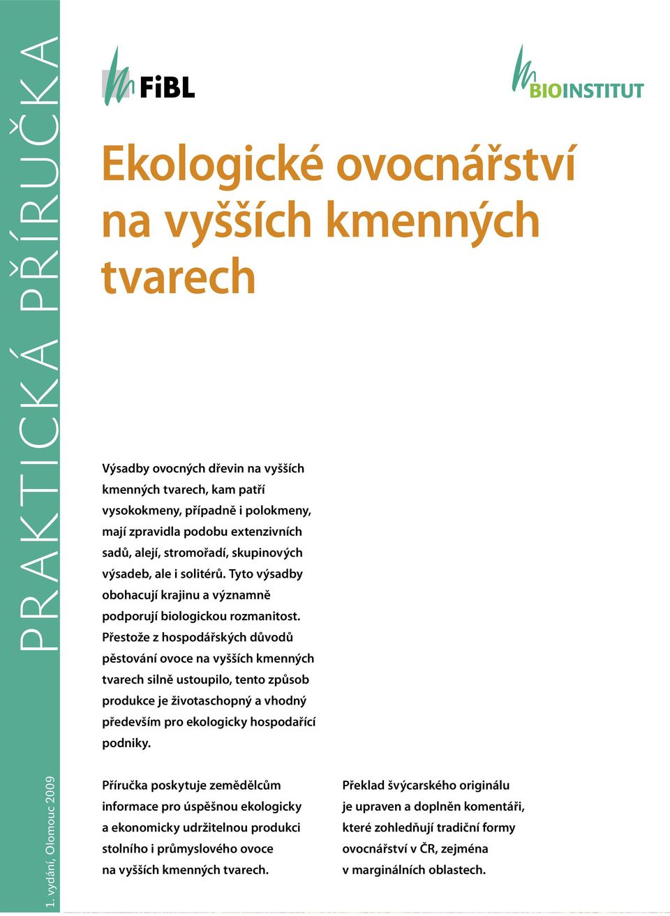 Přestože z hospodářských důvodů pěstování ovoce na vyšších kmenných tvarech silně ustoupilo, tento způsob produkce je životaschopný a vhodný především pro ekologicky hospodařící podniky.