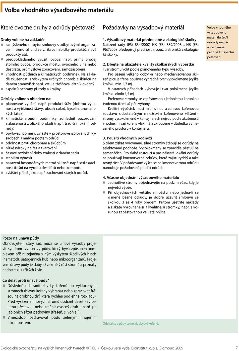 přímý prodej stolního ovoce, produkce moštu, ovocného vína nebo destilátů, průmyslové zpracování, samozásobení vhodnosti půdních a klimatických podmínek.