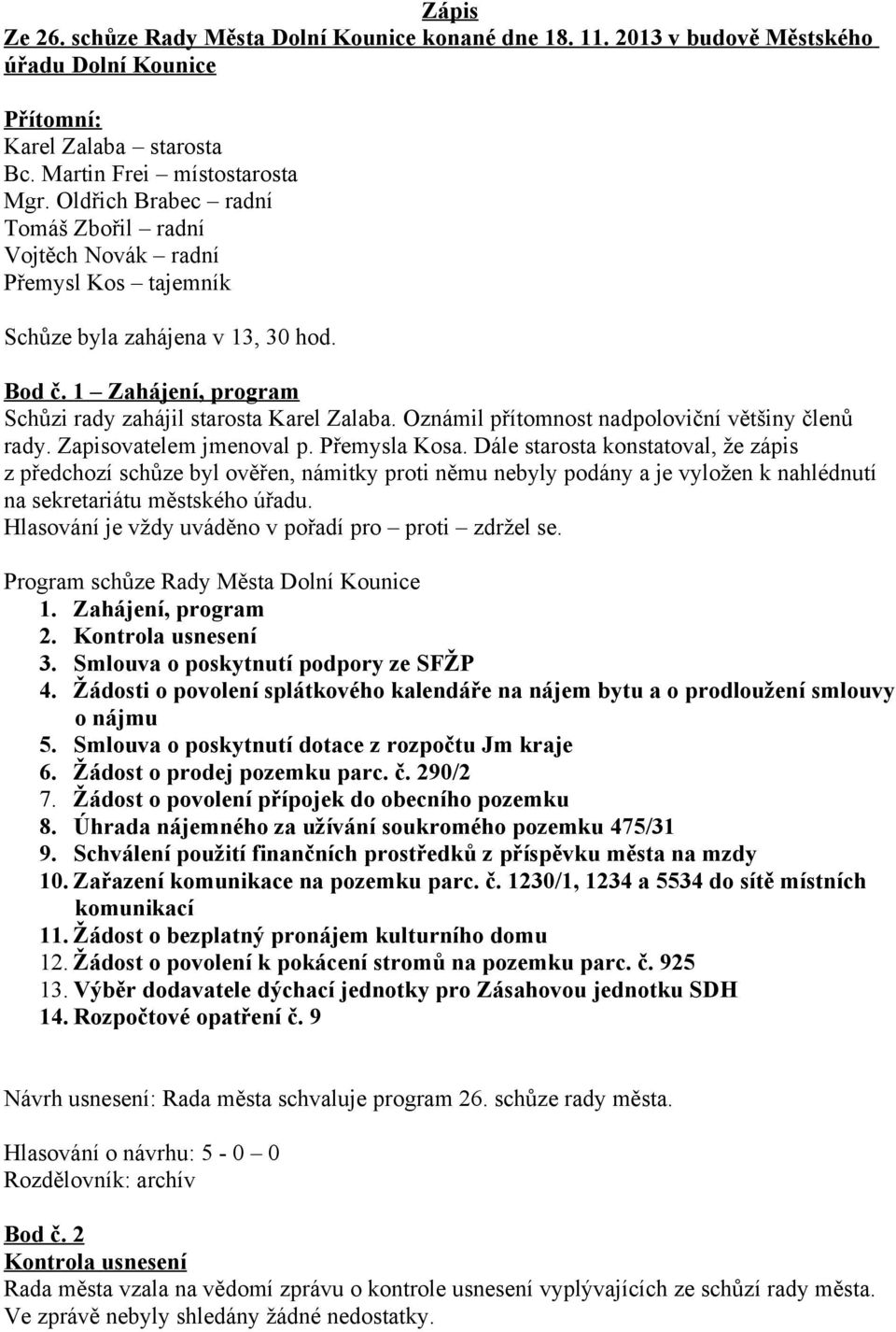 Oznámil přítomnost nadpoloviční většiny členů rady. Zapisovatelem jmenoval p. Přemysla Kosa.