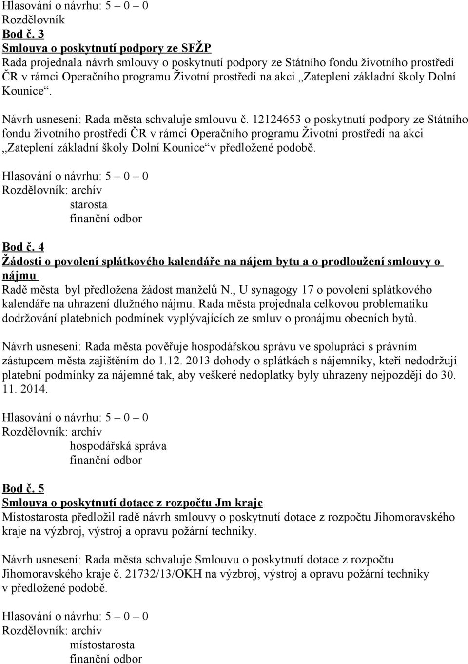 základní školy Dolní Kounice. Návrh usnesení: Rada města schvaluje smlouvu č.