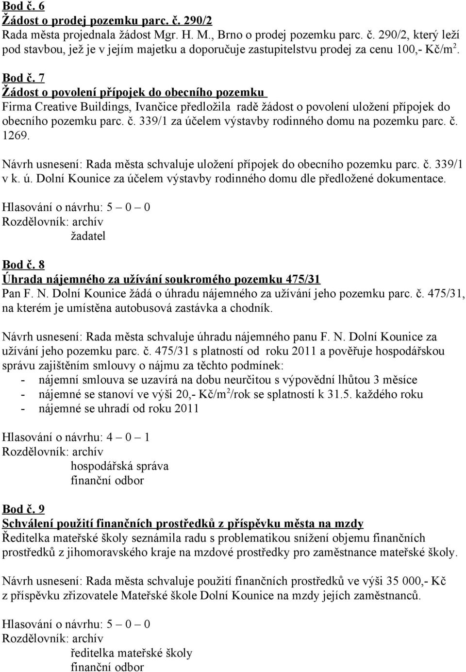 č. 1269. Návrh usnesení: Rada města schvaluje uložení přípojek do obecního pozemku parc. č. 339/1 v k. ú. Dolní Kounice za účelem výstavby rodinného domu dle předložené dokumentace. žadatel Bod č.