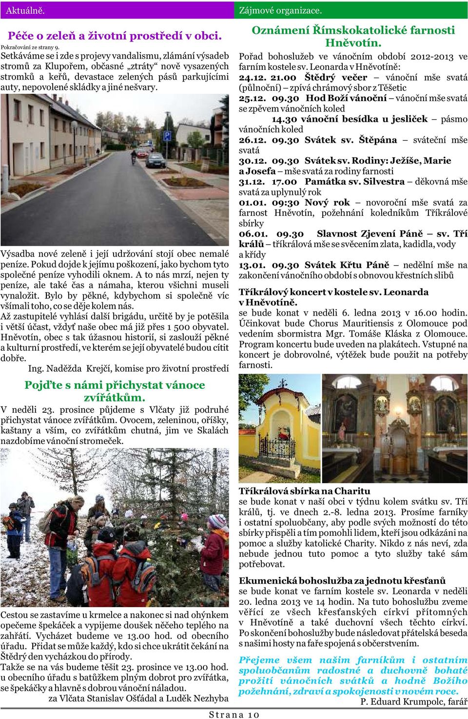 Výsadba nové zelenì i její udržování stojí obec nemalé peníze. Pokud dojde k jejímu poškození, jako bychom tyto spoleèné peníze vyhodili oknem.