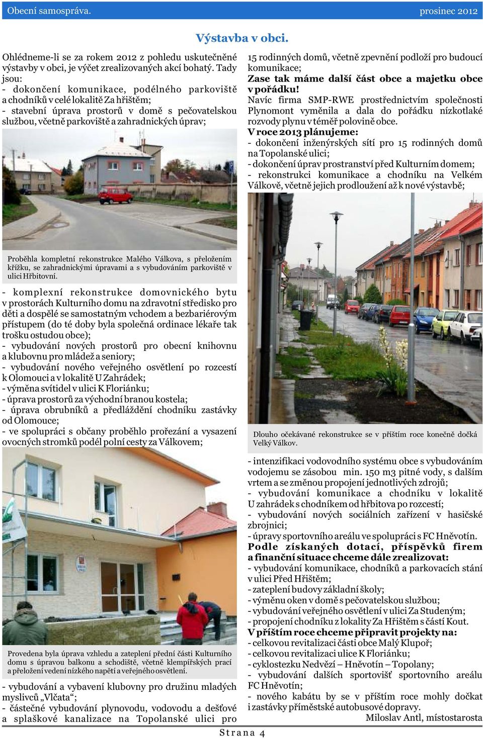 rodinných domù, vèetnì zpevnìní podloží pro budoucí komunikace; Zase tak máme další èást obce a majetku obce v poøádku!