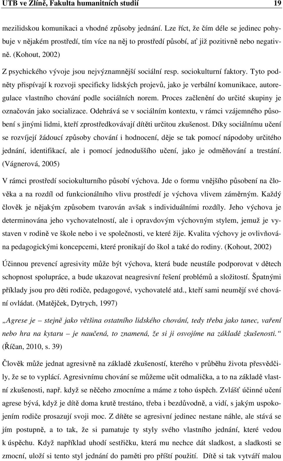 (Kohout, 22) Z psychického vývoje jsou nejvýznamnější sociální resp. sociokulturní faktory.