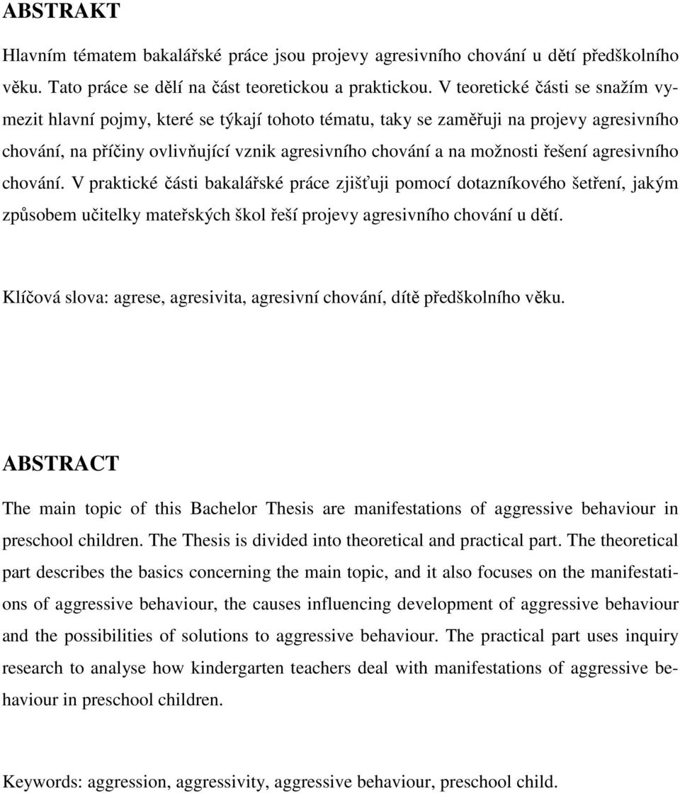 řešení agresivního chování. V praktické části bakalářské práce zjišťuji pomocí dotazníkového šetření, jakým způsobem učitelky mateřských škol řeší projevy agresivního chování u dětí.