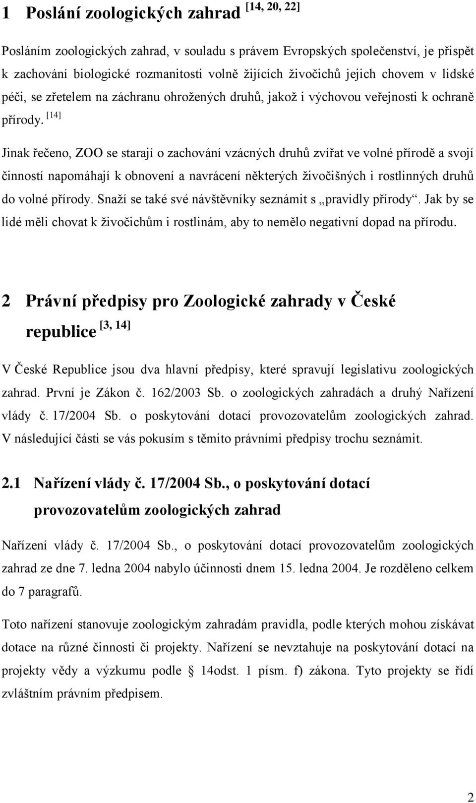 [14] Jinak řečeno, ZOO se starají o zachování vzácných druhŧ zvířat ve volné přírodě a svojí činností napomáhají k obnovení a navrácení některých ţivočišných i rostlinných druhŧ do volné přírody.