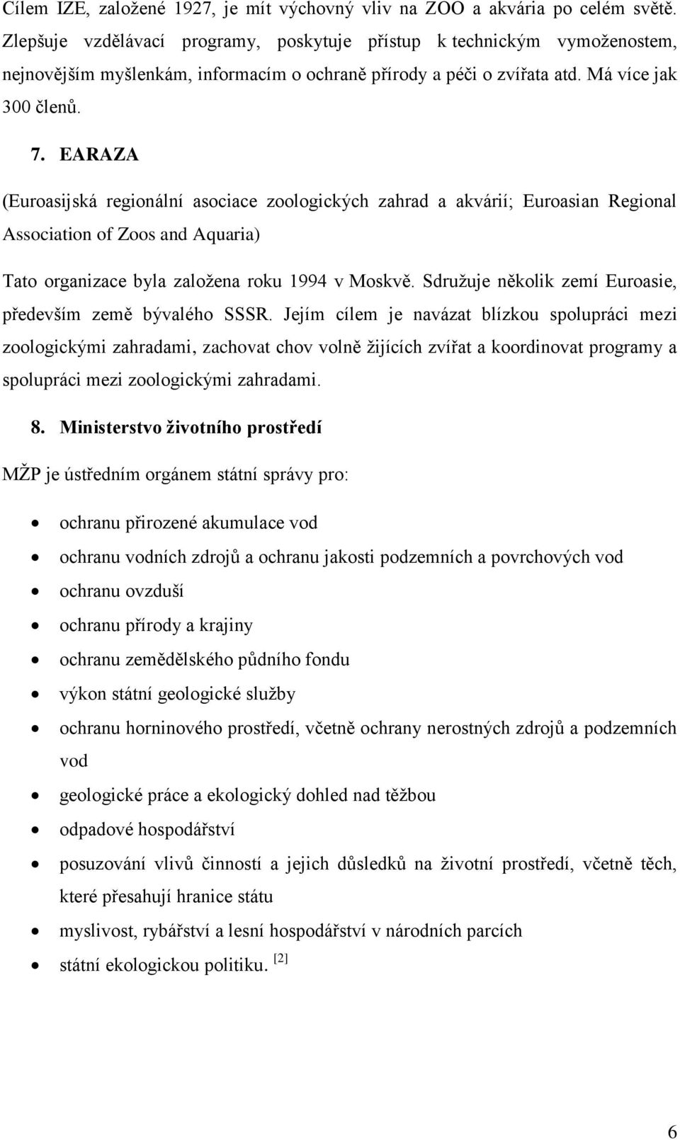 EARAZA (Euroasijská regionální asociace zoologických zahrad a akvárií; Euroasian Regional Association of Zoos and Aquaria) Tato organizace byla zaloţena roku 1994 v Moskvě.