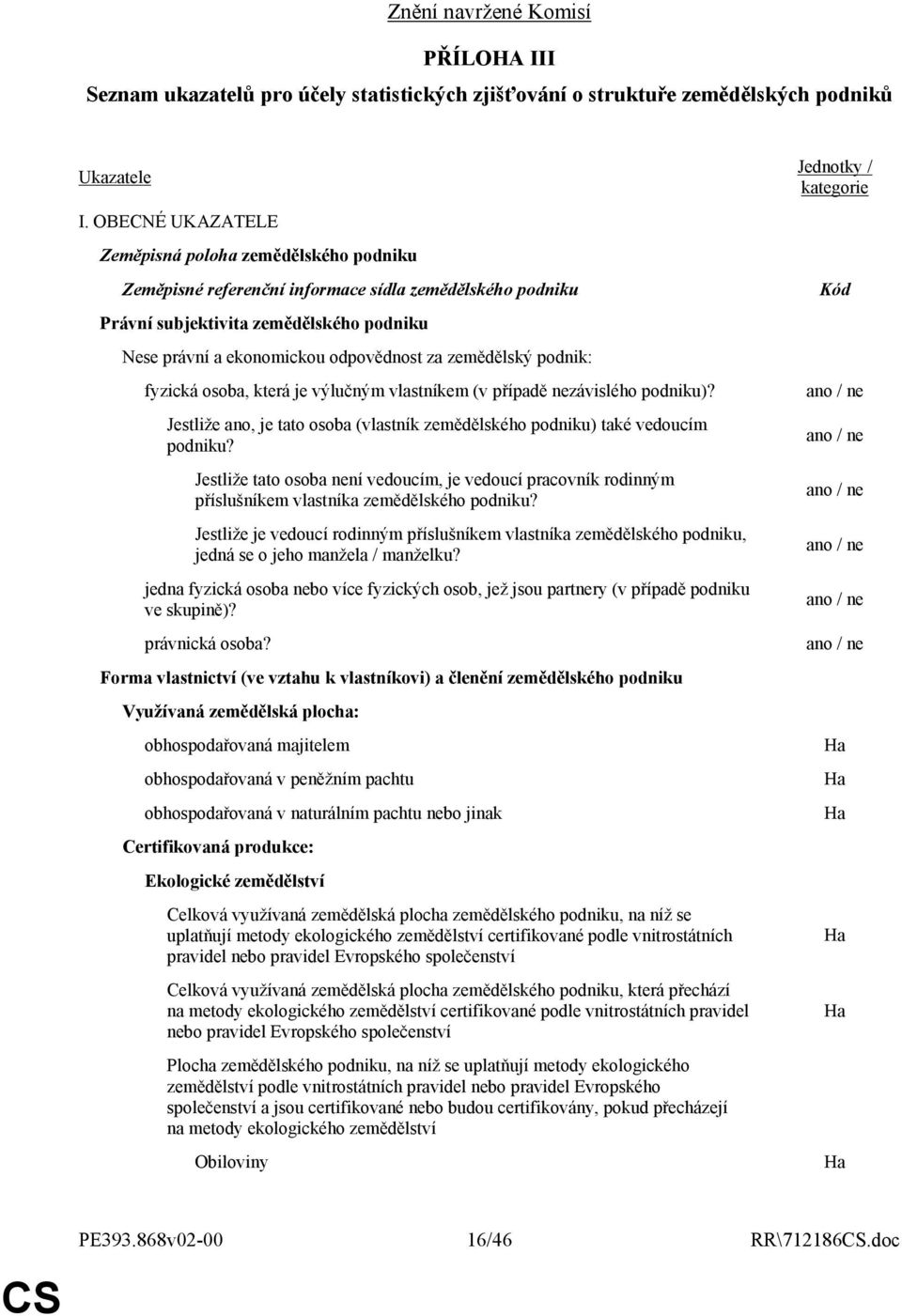 zemědělský podnik: fyzická osoba, která je výlučným vlastníkem (v případě nezávislého podniku)? Jestliže ano, je tato osoba (vlastník zemědělského podniku) také vedoucím podniku?