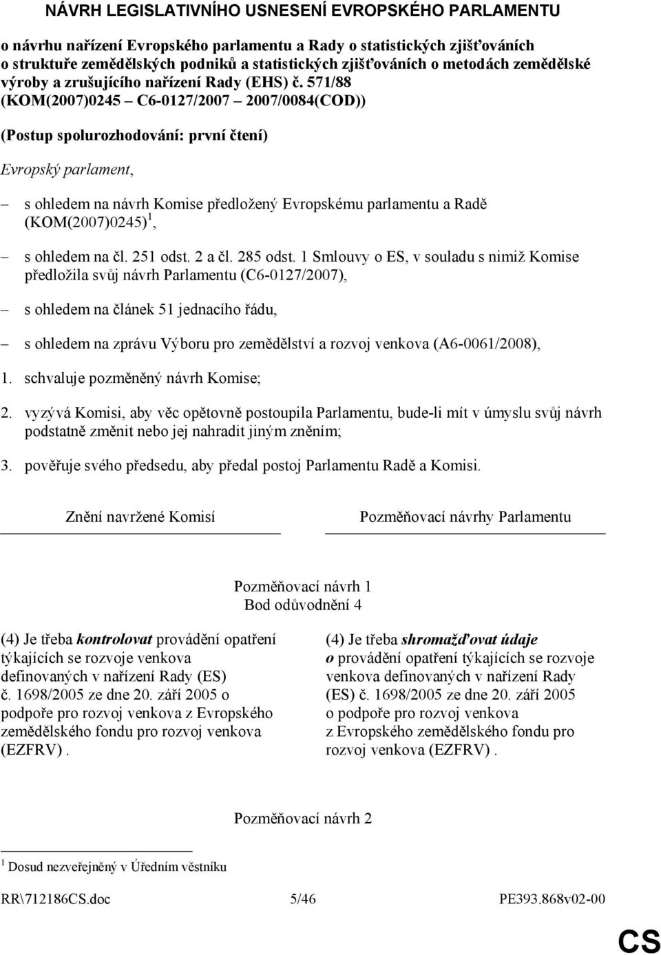 571/88 (KOM(2007)0245 C6-0127/2007 2007/0084(COD)) (Postup spolurozhodování: první čtení) Evropský parlament, s ohledem na návrh Komise předložený Evropskému parlamentu a Radě (KOM(2007)0245) 1, s