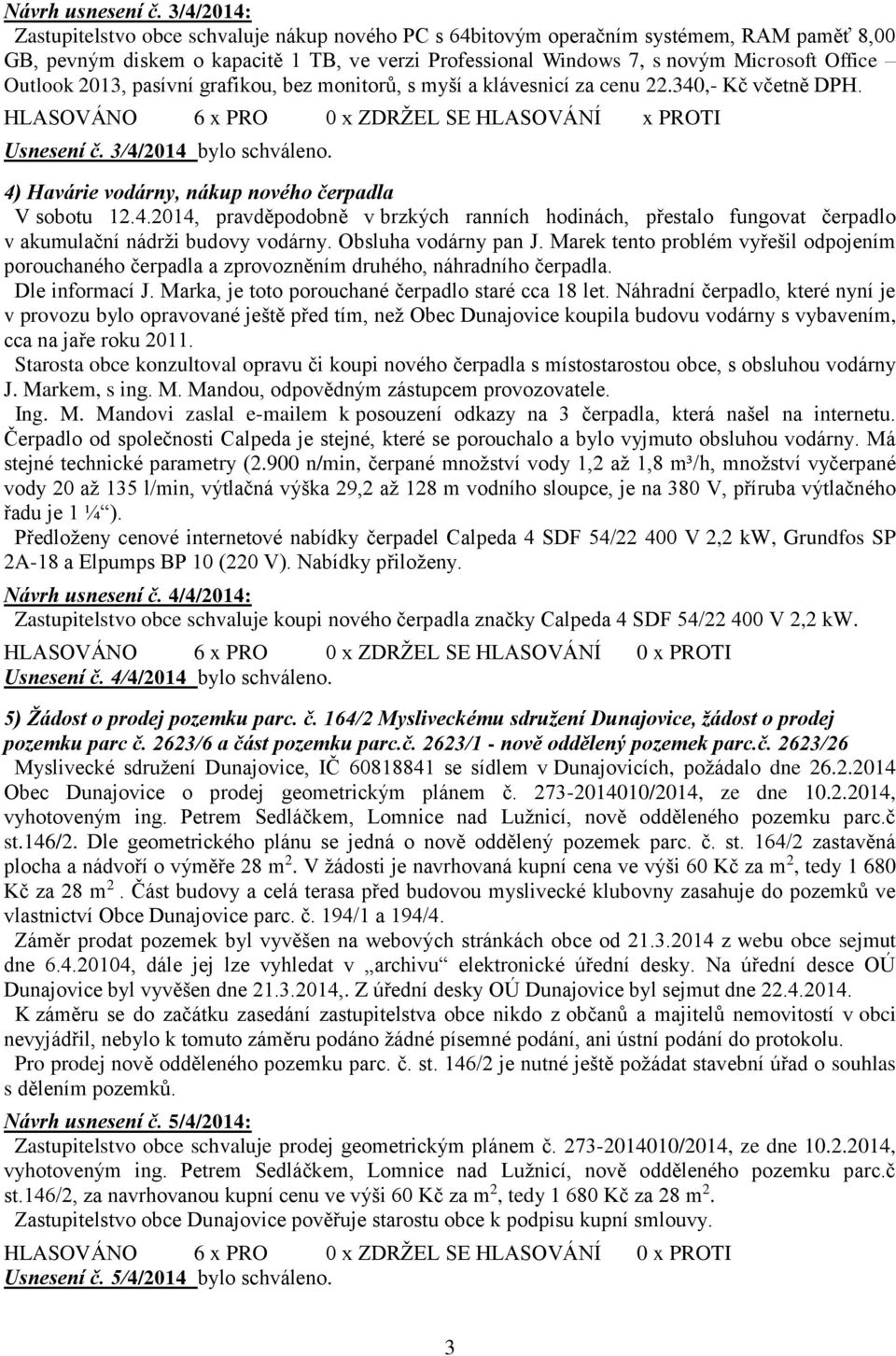 Outlook 2013, pasívní grafikou, bez monitorů, s myší a klávesnicí za cenu 22.340,- Kč včetně DPH. HLASOVÁNO 6 x PRO 0 x ZDRŽEL SE HLASOVÁNÍ x PROTI Usnesení č. 3/4/2014 bylo schváleno.