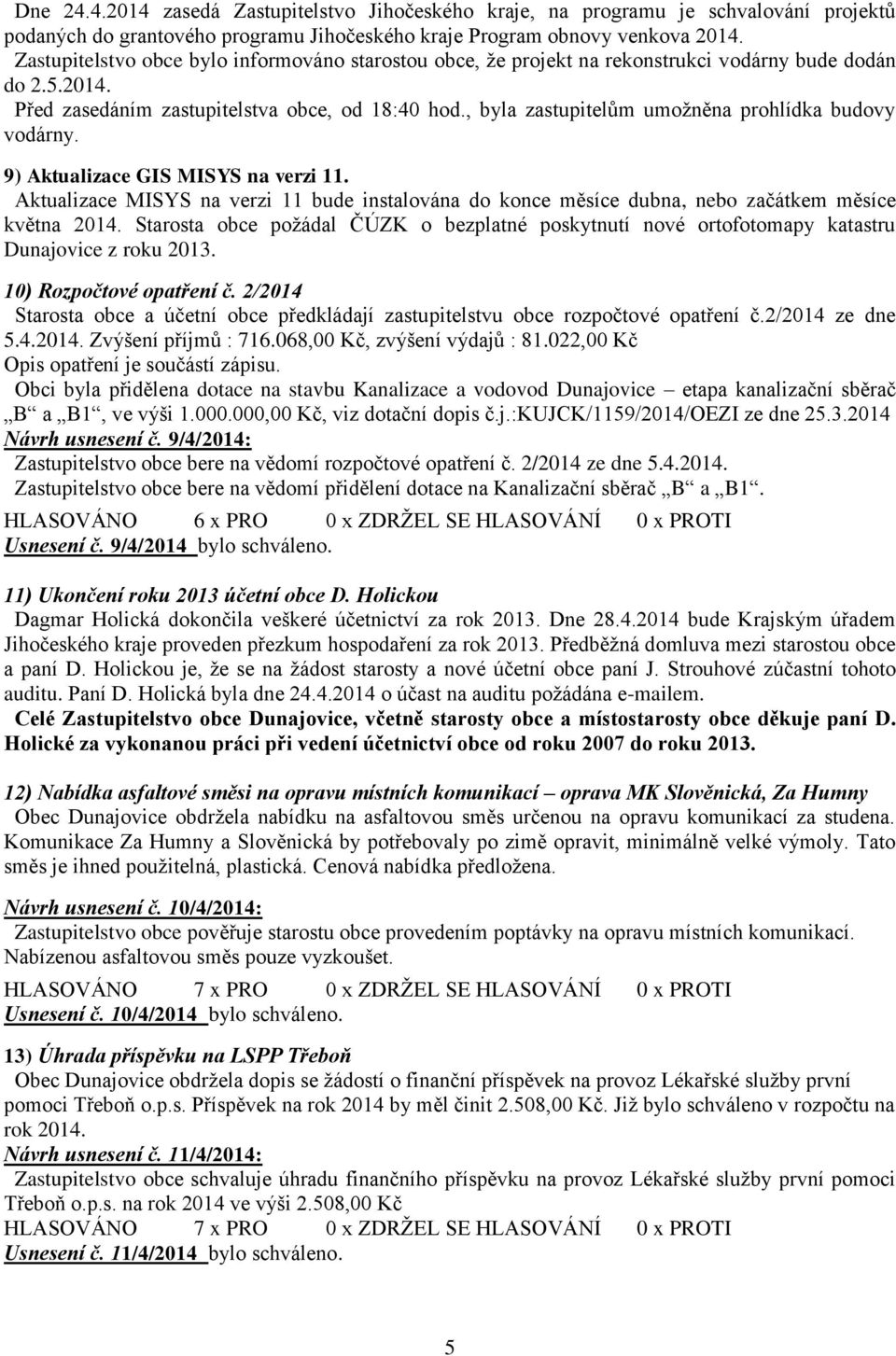 , byla zastupitelům umožněna prohlídka budovy vodárny. 9) Aktualizace GIS MISYS na verzi 11. Aktualizace MISYS na verzi 11 bude instalována do konce měsíce dubna, nebo začátkem měsíce května 2014.