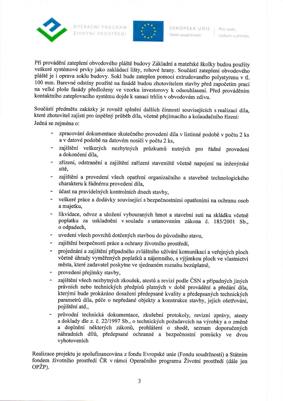 Barevn6 odstiny poulite na fas6dd budou zhotovitelem stavby pied zapodetfm praci na velkd plo5e fasridy piedlozeny ve vzorku investorovy k odsouhlaseni.