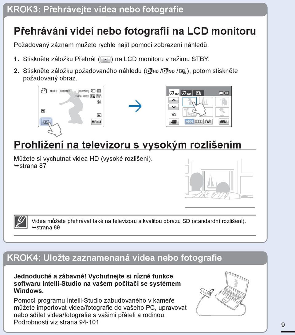 STBy 00:00:00 [307Min] 9999 HD SD OFF SUPER 3/3 Prohlížení na televizoru s vysokým rozlišením Můžete si vychutnat videa HD (vysoké rozlišení).