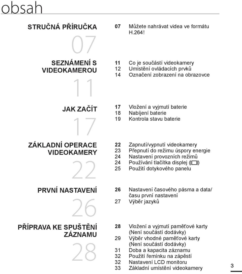 23 Přepnutí do režimu úspory energie 24 Nastavení provozních režimů 24 Používání tlačítka displej ( ) 25 Použití dotykového panelu 26 Nastavení časového pásma a data/ času první nastavení 27 Výběr