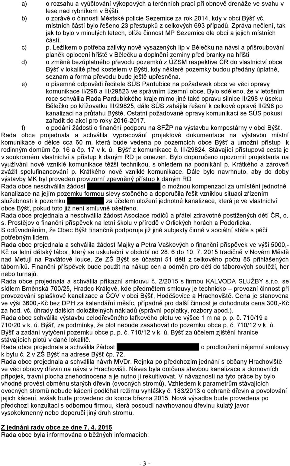 Ležíkem o potřeba zálivky nově vysazených lip v Bělečku na návsi a přišroubování planěk oplocení hřiště v Bělečku a doplnění zeminy před branky na hřišti d) o změně bezúplatného převodu pozemků z