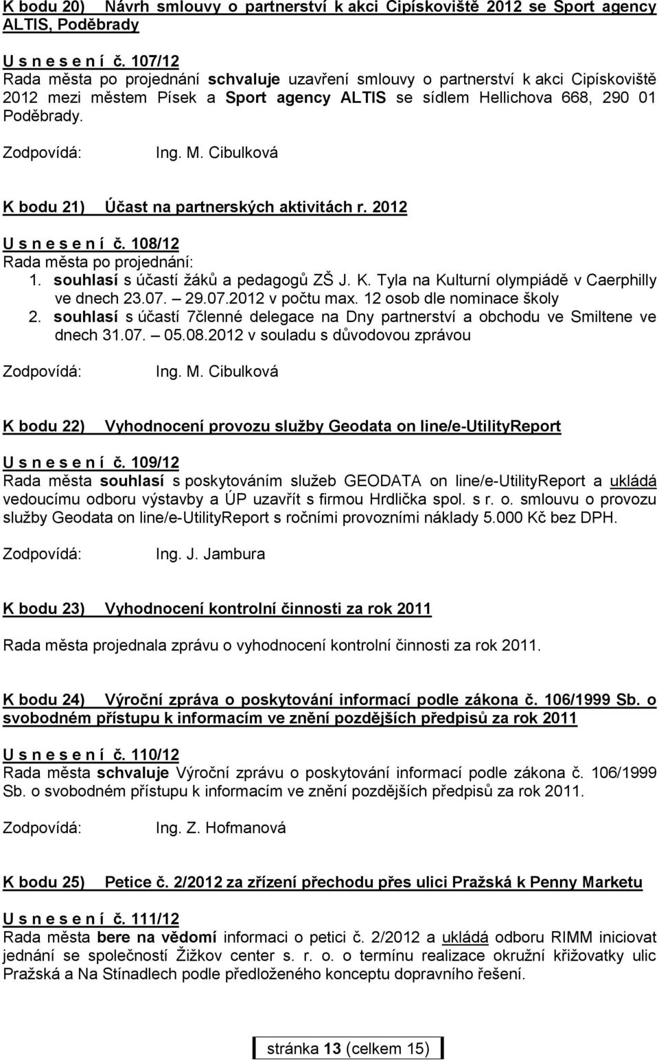 Cibulková K bodu 21) Účast na partnerských aktivitách r. 2012 U s n e s e n í č. 108/12 Rada města po projednání: 1. souhlasí s účastí žáků a pedagogů ZŠ J. K. Tyla na Kulturní olympiádě v Caerphilly ve dnech 23.